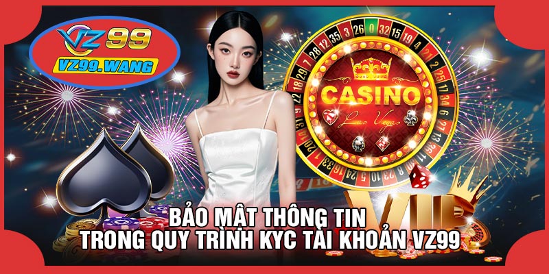 Bảo Mật Thông Tin Trong Quy Trình KYC Tài Khoản VZ99