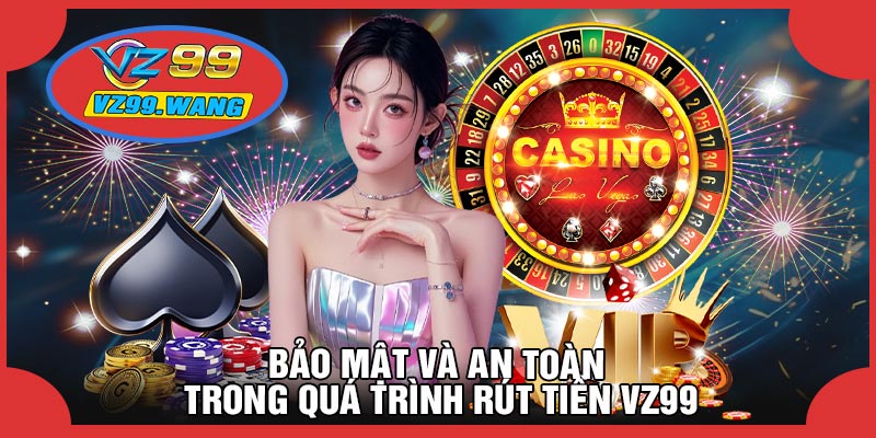 Bảo Mật Và An Toàn Trong Quá Trình Rút Tiền VZ99