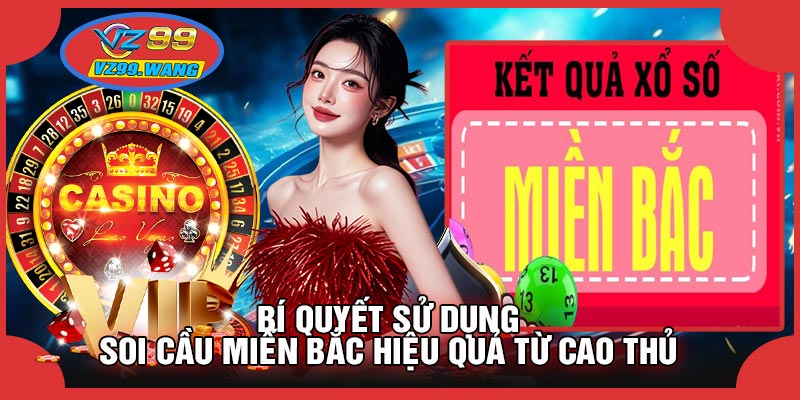 Bí Quyết Sử Dụng Soi Cầu Miến Bắc Hiệu Quả Từ Cao Thủ