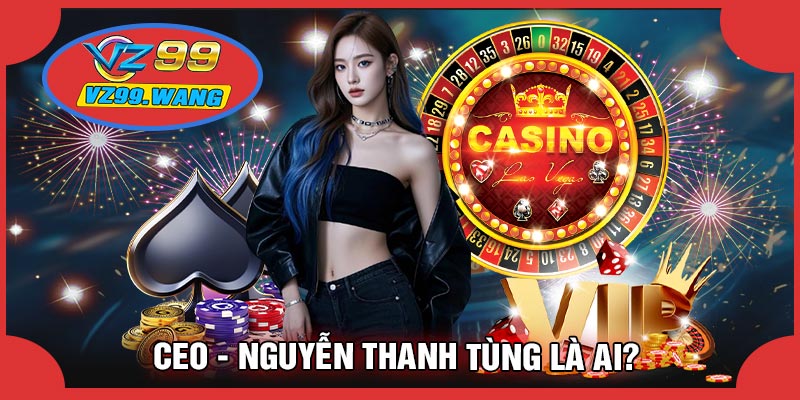 CEO - Nguyễn Thanh Tùng Là Ai?