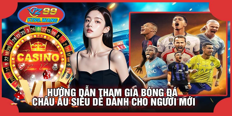Hướng Dẫn Tham Gia Bóng Đá Châu Âu Siêu Dễ Dành Cho Người Mới