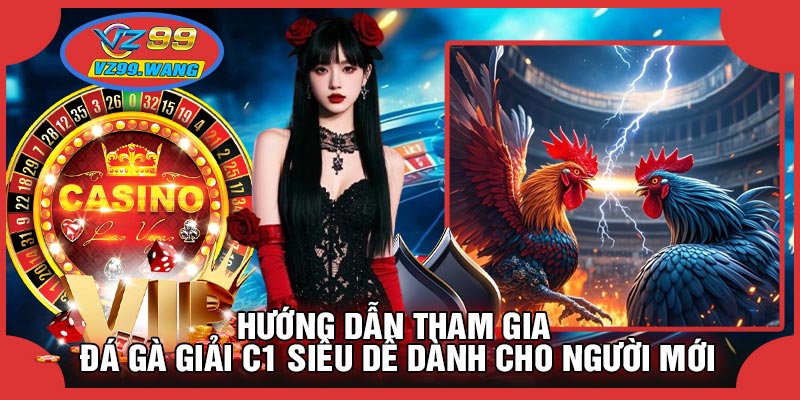 Hướng Dẫn Tham Gia Đá Gà Giải C1 Siêu Dễ Dành Cho Người Mới
