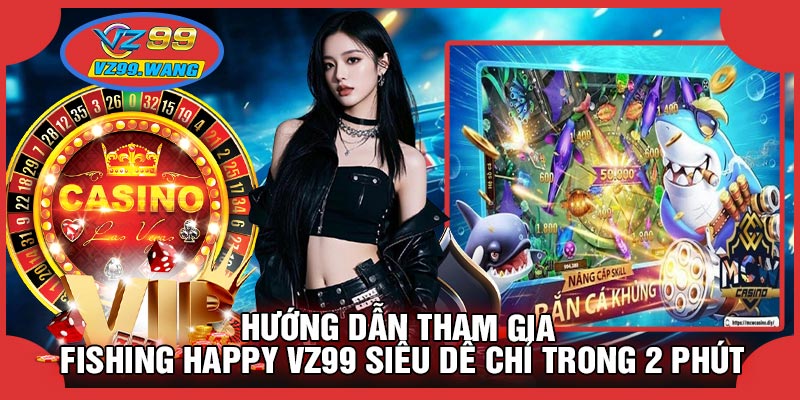Hướng Dẫn Tham Gia Fishing Happy VZ99 Siêu Dễ Chỉ Trong 2 Phút