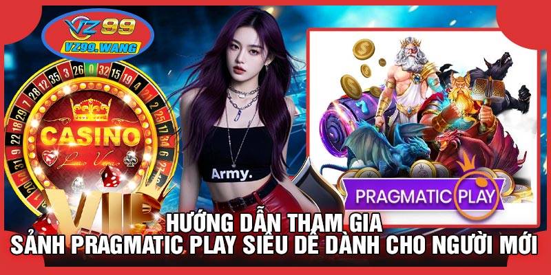 Hướng Dẫn Tham Gia Sảnh Pragmatic Play Siêu Dễ Dành Cho Người Mới