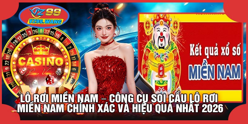 Lô Rơi Miền Nam – Công Cụ Soi Cầu Lô Rơi Miền Nam Chính Xác Và Hiệu Quả Nhất 2026