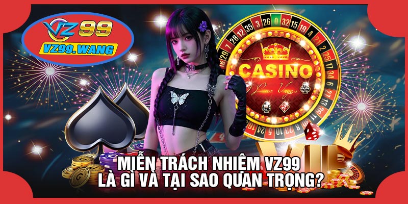 Miễn Trách Nhiệm VZ99 Là Gì Và Tại Sao Quan Trọng?