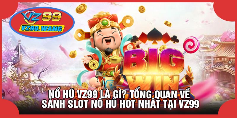 Nổ Hũ VZ99 Là Gì? Tổng Quan Về Sảnh Slot Nổ Hũ Hot Nhất Tại VZ99