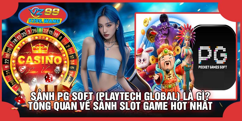 Sảnh PG Soft (Playtech Global) Là Gì? Tổng Quan Về Sảnh Slot Game Hot Nhất