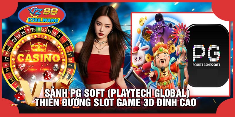 Sảnh PG Soft (Playtech Global) – Thiên Đường Slot Game 3D Đỉnh Cao