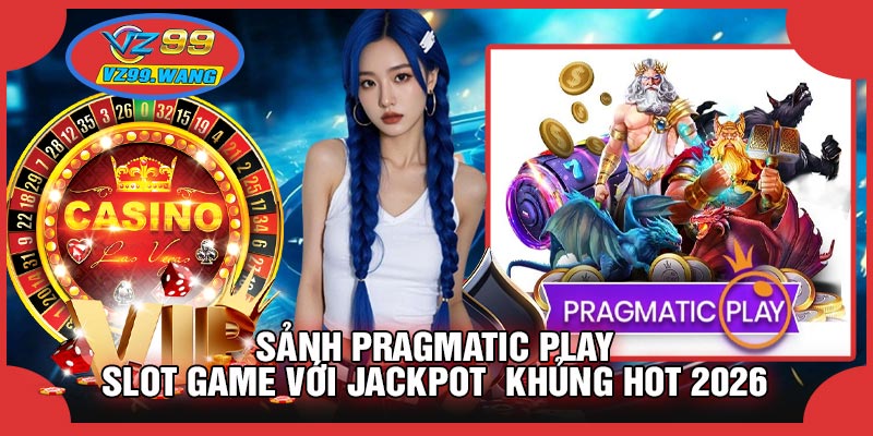 Sảnh Pragmatic Play – Slot Game Với Jackpot Khủng Hot 2026