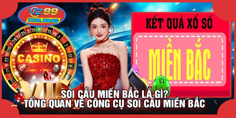Soi Cầu Miến Bắc Là Gì? Tổng Quan Về Công Cụ Soi Cầu Miền Bắc