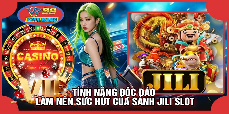 Tính Năng Độc Đáo Làm Nên Sức Hút Của Sảnh JILI SLOT