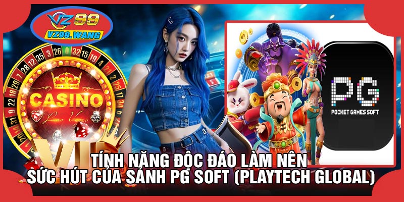 Tính Năng Độc Đáo Làm Nên Sức Hút Của Sảnh PG Soft (Playtech Global)
