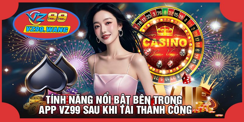 Tính Năng Nổi Bật Bên Trong APP VZ99 Sau Khi Tải Thành Công