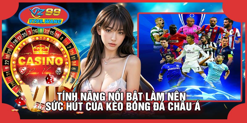 Tính Năng Nổi Bật Làm Nên Sức Hút Của Kèo Bóng Đá Châu Á