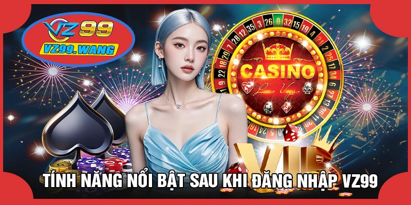 Tính Năng Nổi Bật Sau Khi Đăng Nhập VZ99
