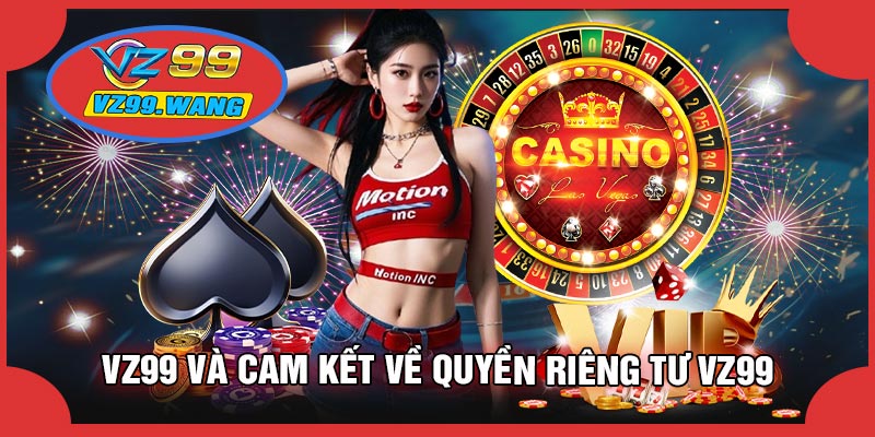 VZ99 Và Cam Kết Về Quyền Riêng Tư VZ99