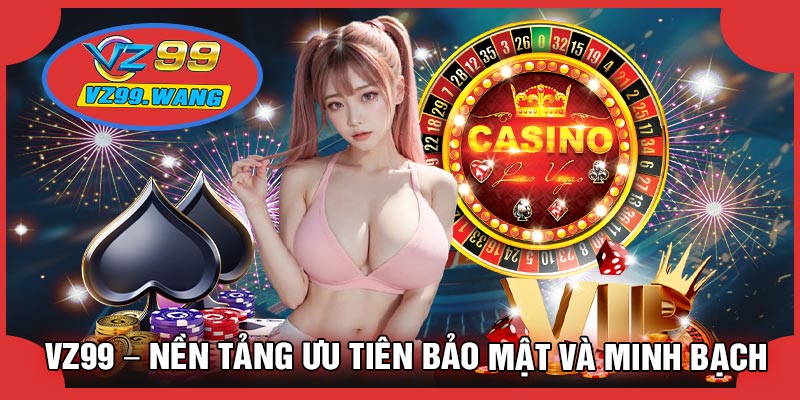 VZ99 – Nền Tảng Ưu Tiên Bảo Mật Và Minh Bạch