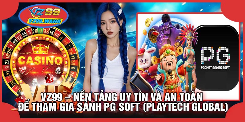 VZ99 – Nền Tảng Uy Tín Và An Toàn Để Tham Gia Sảnh PG Soft (Playtech Global)