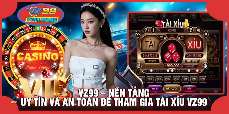 VZ99 – Nền Tảng Uy Tín Và An Toàn Để Tham Gia Tài Xỉu VZ99