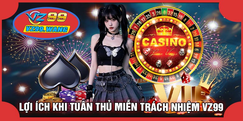 Lợi Ích Khi Tuân Thủ Miễn Trách Nhiệm VZ99